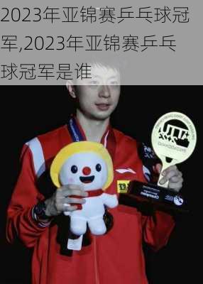 2023年亚锦赛乒乓球冠军,2023年亚锦赛乒乓球冠军是谁