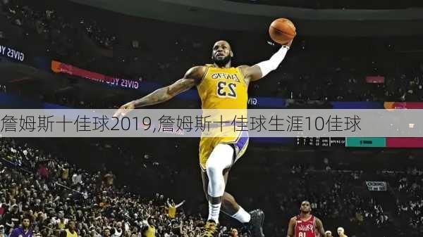 詹姆斯十佳球2019,詹姆斯十佳球生涯10佳球