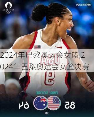 2024年巴黎奥运会女篮,2024年巴黎奥运会女篮决赛