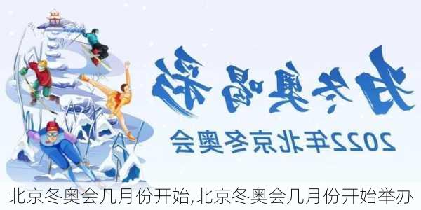 北京冬奥会几月份开始,北京冬奥会几月份开始举办