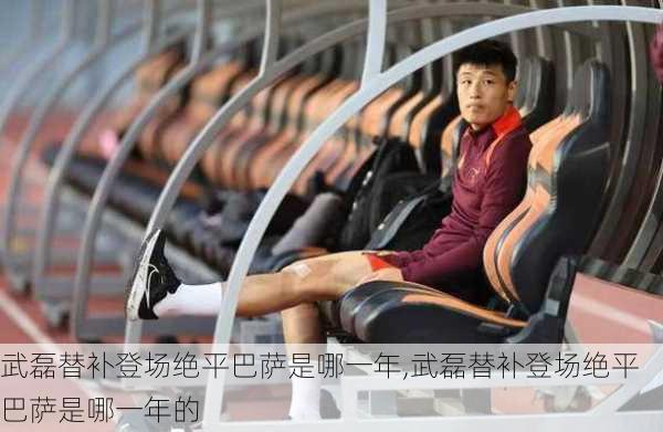 武磊替补登场绝平巴萨是哪一年,武磊替补登场绝平巴萨是哪一年的