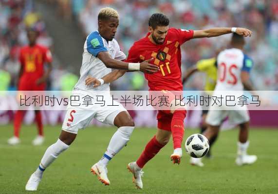 比利时vs巴拿马上半场比赛,比利时对巴拿马