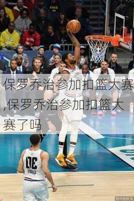 保罗乔治参加扣篮大赛,保罗乔治参加扣篮大赛了吗