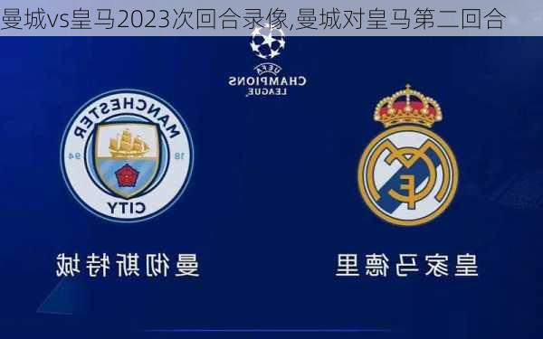 曼城vs皇马2023次回合录像,曼城对皇马第二回合