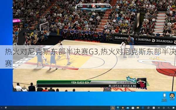 热火对尼克斯东部半决赛G3,热火对尼克斯东部半决赛