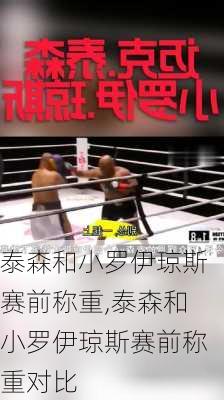 泰森和小罗伊琼斯赛前称重,泰森和小罗伊琼斯赛前称重对比