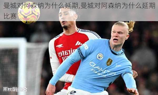 曼城对阿森纳为什么延期,曼城对阿森纳为什么延期比赛