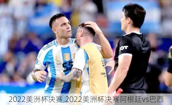 2022美洲杯决赛,2022美洲杯决赛阿根廷vs巴西