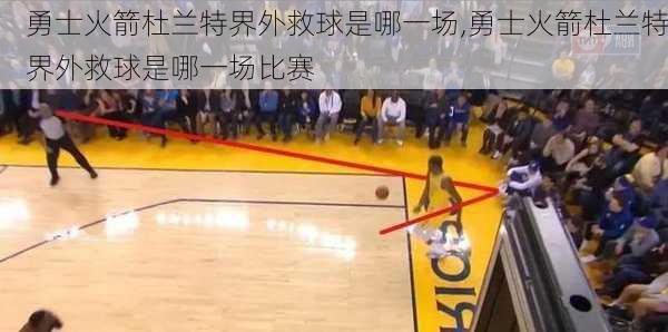 勇士火箭杜兰特界外救球是哪一场,勇士火箭杜兰特界外救球是哪一场比赛