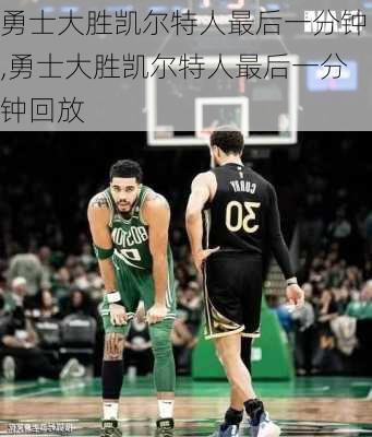 勇士大胜凯尔特人最后一分钟,勇士大胜凯尔特人最后一分钟回放