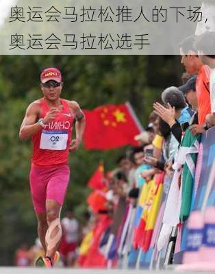 奥运会马拉松推人的下场,奥运会马拉松选手