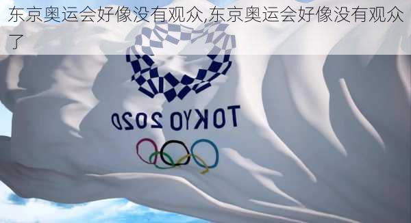 东京奥运会好像没有观众,东京奥运会好像没有观众了