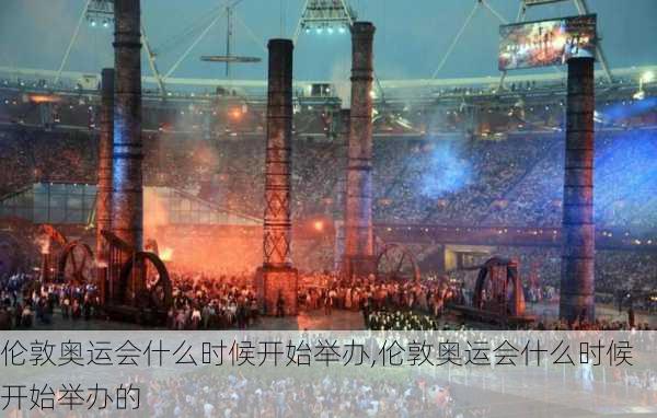 伦敦奥运会什么时候开始举办,伦敦奥运会什么时候开始举办的