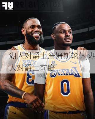 湖人对爵士詹姆斯轮休,湖人对爵士前瞻