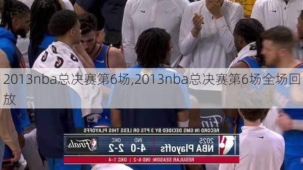 2013nba总决赛第6场,2013nba总决赛第6场全场回放