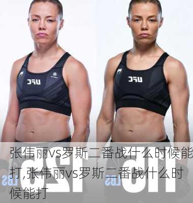 张伟丽vs罗斯二番战什么时候能打,张伟丽vs罗斯二番战什么时候能打