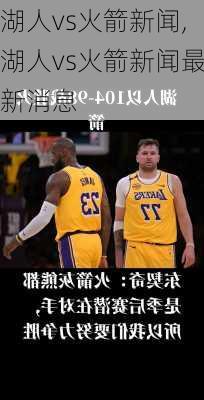 湖人vs火箭新闻,湖人vs火箭新闻最新消息