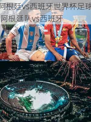阿根廷vs西班牙世界杯足球,阿根廷队vs西班牙