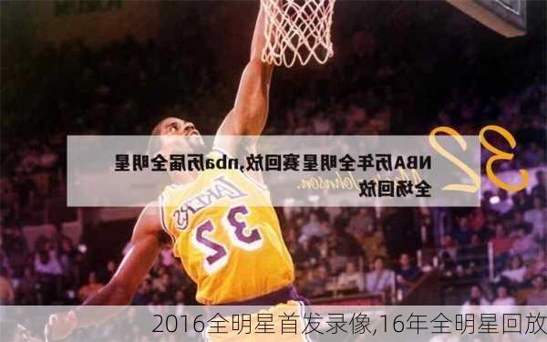 2016全明星首发录像,16年全明星回放