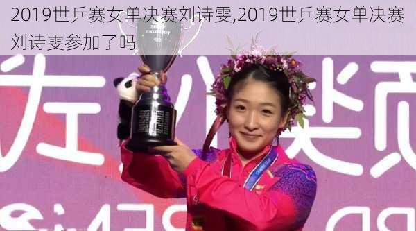 2019世乒赛女单决赛刘诗雯,2019世乒赛女单决赛刘诗雯参加了吗