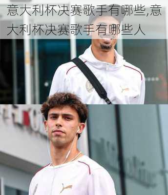 意大利杯决赛歌手有哪些,意大利杯决赛歌手有哪些人