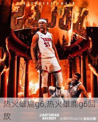 热火雄鹿g6,热火雄鹿g6回放