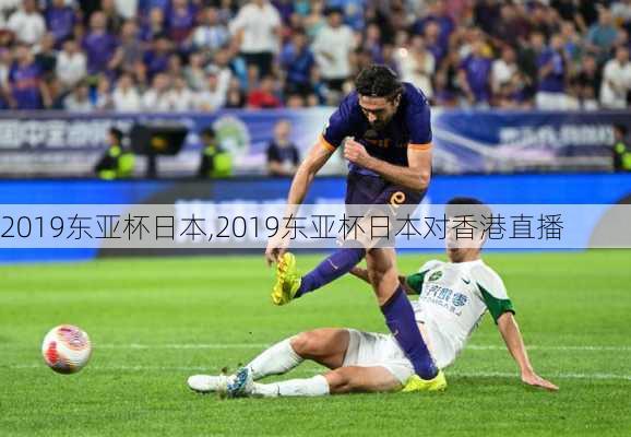 2019东亚杯日本,2019东亚杯日本对香港直播