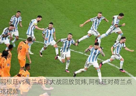 阿根廷vs荷兰点球大战回放贺炜,阿根廷对荷兰点球视频