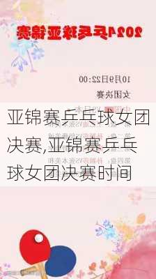 亚锦赛乒乓球女团决赛,亚锦赛乒乓球女团决赛时间