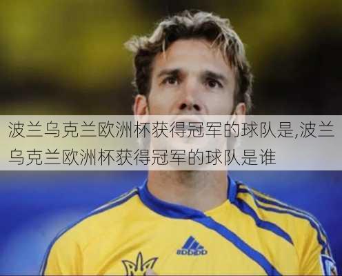波兰乌克兰欧洲杯获得冠军的球队是,波兰乌克兰欧洲杯获得冠军的球队是谁