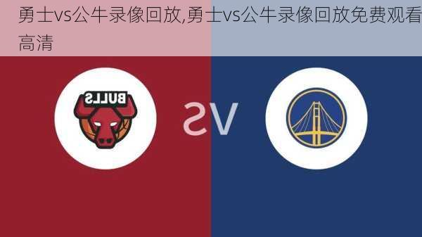 勇士vs公牛录像回放,勇士vs公牛录像回放免费观看高清