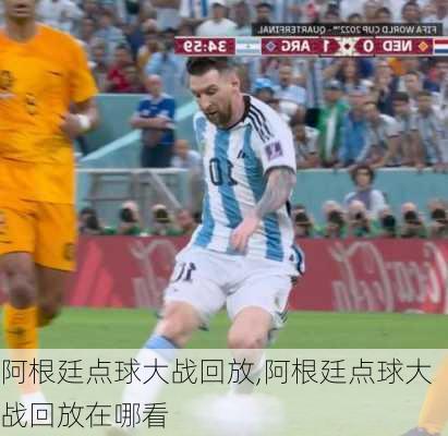 阿根廷点球大战回放,阿根廷点球大战回放在哪看