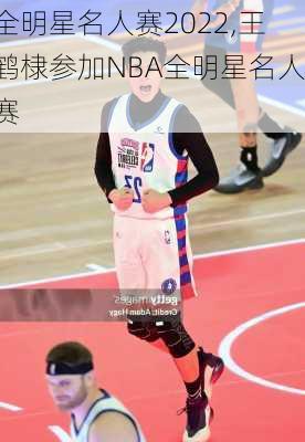 全明星名人赛2022,王鹤棣参加NBA全明星名人赛
