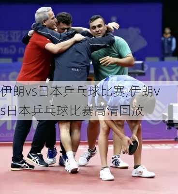 伊朗vs日本乒乓球比赛,伊朗vs日本乒乓球比赛高清回放