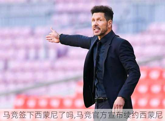 马竞签下西蒙尼了吗,马竞官方宣布续约西蒙尼