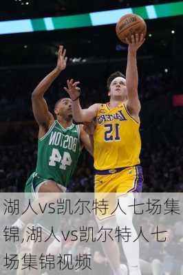 湖人vs凯尔特人七场集锦,湖人vs凯尔特人七场集锦视频