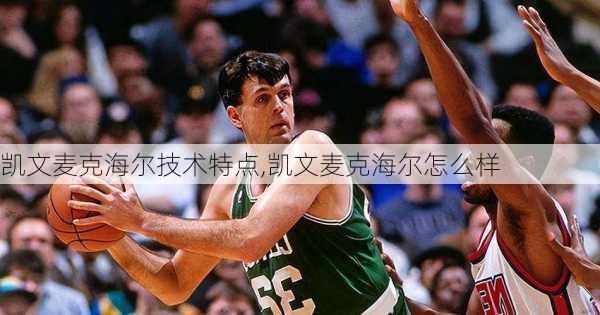 凯文麦克海尔技术特点,凯文麦克海尔怎么样