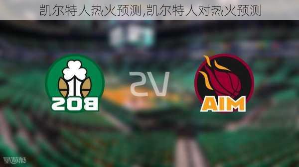 凯尔特人热火预测,凯尔特人对热火预测