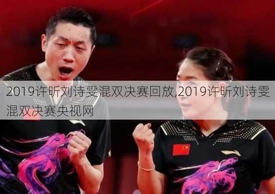2019许昕刘诗雯混双决赛回放,2019许昕刘诗雯混双决赛央视网