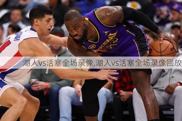 湖人vs活塞全场录像,湖人vs活塞全场录像回放