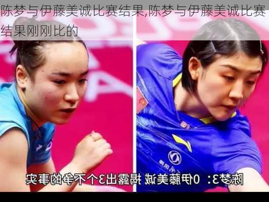 陈梦与伊藤美诚比赛结果,陈梦与伊藤美诚比赛结果刚刚比的