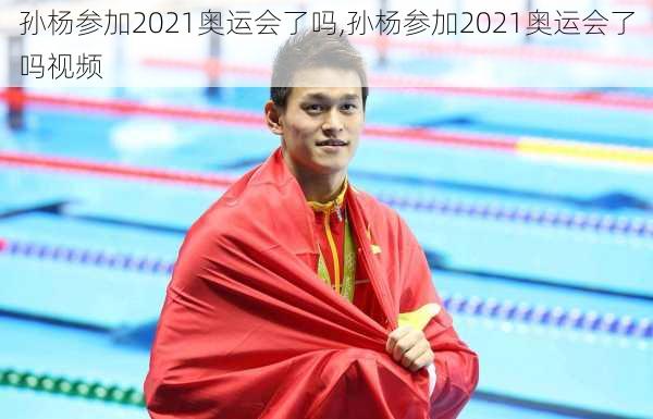 孙杨参加2021奥运会了吗,孙杨参加2021奥运会了吗视频