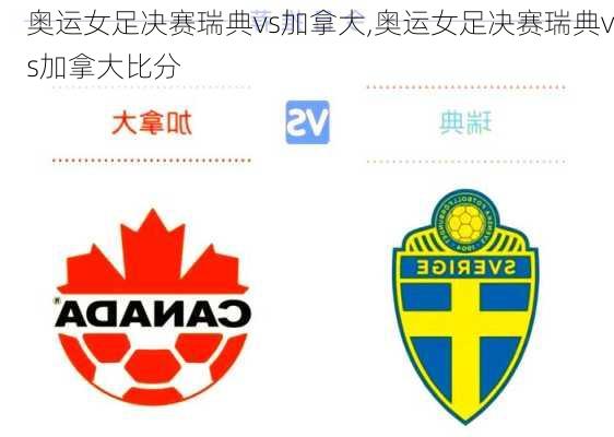 奥运女足决赛瑞典vs加拿大,奥运女足决赛瑞典vs加拿大比分