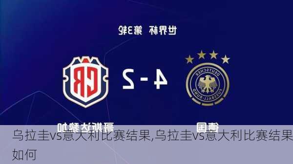 乌拉圭vs意大利比赛结果,乌拉圭vs意大利比赛结果如何