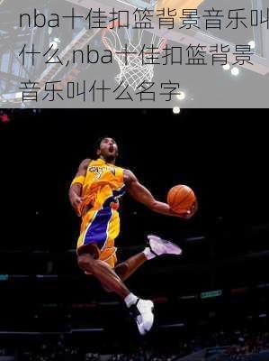 nba十佳扣篮背景音乐叫什么,nba十佳扣篮背景音乐叫什么名字