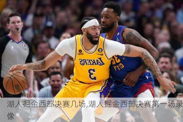 湖人掘金西部决赛几场,湖人掘金西部决赛第一场录像
