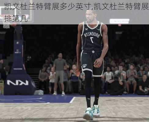 凯文杜兰特臂展多少英寸,凯文杜兰特臂展排第几