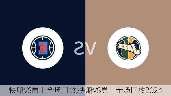 快船VS爵士全场回放,快船VS爵士全场回放2024