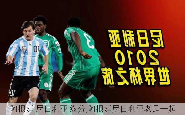 阿根廷 尼日利亚 缘分,阿根廷尼日利亚老是一起