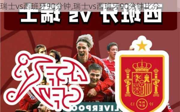 瑞士vs西班牙90分钟,瑞士vs西班牙90分钟比分